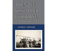 Then We Kissed Her Goodbye: Dad’s R.A.F. Journal 1943: 1 (WWII Memoirs - From RAF Wings to WInd Tunnels)