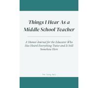 Things I Hear As a Middle School Teacher: A Humor Journal for the Educator Who Has Heard Everything Twice and Is Still Somehow Here
