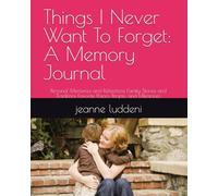 Things I Never Want To Forget: A Memory Journal: Personal Memories and Reflections Family Stories and Traditions Favorite Places, People, and Milestones