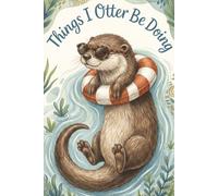 Things I Otter Do: A Daily To-Do List Journal with 100 Checklist Pages, 25 Task Lines per Page, and Cute Otter Art - 6x9 Un-Dated Productivity ... Animal Lovers and Sea Life Enthusiasts!