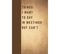 Things I Want To Say In Meetings But Can't: Funny Gift Notebook Journal for Seniors, Elderly Mom, Dad, Best Friend Gifts for Women Over 50 60 70, Fun Presents for Forgetful People