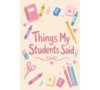 Things My Students Said Notebook | Cute School Supplies Journal for Teacher Notes, Funny Student Quotes, Classroom Memories, Lesson Ideas and Daily Reflections | 6 x 9 Inch, 121 Pages