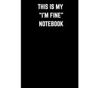 This Is My “I’m Fine” Notebook: Funny Stress Relief Journal, Gift for Overthinkers, Friends and Coworkers, 120 Pages