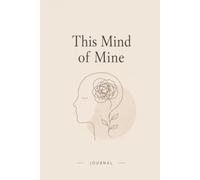 This Mind of Mine: A Mental Health Journal for Self-Reflection, Emotional Healing & Inner Growth