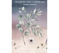 Through the Valley: A Grief & Loss Guided Journal: 90 Days of Reflection, Memory Keeping & Gentle Healing for Those Who Are Grieving