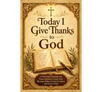 Today I Give Thanks to God: A Christian Gratitude and Prayer Journal to Count Your Blessings, Reflect on God’s Goodness, and Grow in Faith