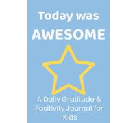 Today Was AWESOME: A Daily Gratitude & Positivity Journal for Kids