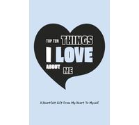 Top Ten Things I Love About Me: A heartfelt gift from my heart to myself. A unique fill-in-the-blank and doodle journal to express your genuine feelings about who you are and what you're proud of.