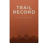 Trail Record: The Hiker's Field Journal: Hiking Log Book With 60 Guided Trail Entries, Trail Wishlist, Gear Notes, Seasonal Summaries, Personal ... Gifts for Women and Men | 6" x 9" Travel Size