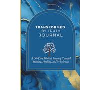 Transformed By Truth Journal: A 30-Day Biblical Journey Toward Identity, Healing, and Wholeness