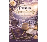 Trust in Uncertainty: A Faith-Based Reflection Journal for Women Learning to Trust God Through Change, Waiting, and the Unknown