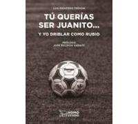 Tú Querías Ser Juanito Y Yo Driblar Como Rubio