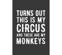 Turns Out This Is My Circus And These Are My Monkeys: Funny Blank Lined Notebook, Humor Sarcastic Journal Gift for Boss, Coworkers, Employees, Managers, 6 x 9 In, 120 Pages