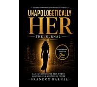 Unapologetically Her: The Journal: Daily Practices for Self-Worth, Boundaries, and Emotional Power