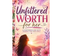 Unfiltered Worth for Her: Teen Girl Journal for Body Image and Biblical Truth, Rebuilding Confidence After Social Media with Scripture, Reflection, and Prayer