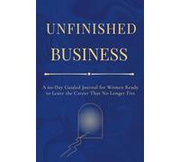 Unfinished Business: A 60-Day Guided Journal for Women Ready to Leave the Career That No Longer Fits
