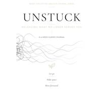 Unstuck: Releasing What No Longer Serves You - Book Two of the Guided Journal Series