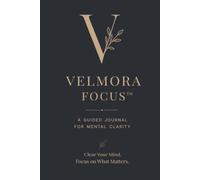 Velmora Focus™ A Guided Journal for Mental Clarity, Focus, Intentional Living and Personal Growth: Clear Your Mind. Focus on What Matters. Build a Life of Intention.