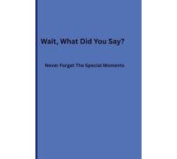 Wait, What Did You Say? Never Forget The Special Moments: A105 page lined journal for anyone who loves remembering the small things in life. What ... said or those special quotes from loved ones.