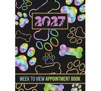 Week To View Appointment Book 2027: Client Scheduler For Dog Groomer, Walker, Pet Business Owner, Daily & Weekly Planner Diary With Hourly Booking Time Slots & 15 Minute Increments, 52 Weeks
