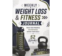 Weekly Weight Loss and Fitness Journal: Your 7-Day Fitness Tracker. Building Healthy Habits One W t a Time!