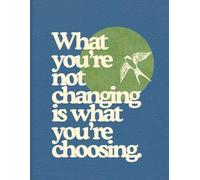 What are you not changing is what you're choosing: A Lined Journal for Writing, Notes & Daily Reflection
