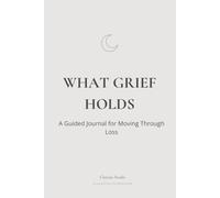 What Grief Holds: A Guided Journal for Moving Through Loss