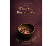 What Still Burns in Me: A Truth-Telling Journal for the Woman Becoming Herself Again