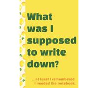 What Was I Supposed to Write Down?: Blank Lined Notebook with Funny Quote on the cover. Great gift or personal journal.