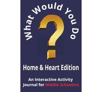 What Would You Do? Home & Heart Edition: An interactive activity Journal for Middle Schoolers.