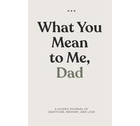 What You Mean to Me, Dad: A Guided Journal of Gratitude, memory, and love