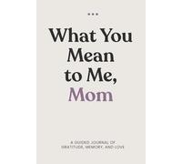 What You Mean to Me, Mom: A Guided Journal of Gratitude, memory, and love