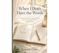 When I Don’t Have the Words: A Christian Guided Prayer Journal for Women in Hard Times, Waiting, Grief, Worry, and Difficult Seasons