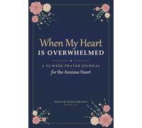 When My Heart Is Overwhelmed: A 52-Week Prayer Journal for the Anxious Heart - Scripture, Guided Prompts & Prayers for Women Who Worry