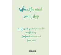 When the mind won't stop: A 10 w uided journal for overthinking Emotional balance and inner calm
