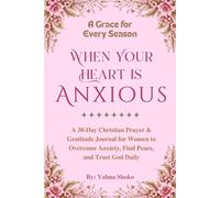 When Your Heart Is Anxious: A 30-Day Christian Prayer & Gratitude Journal for Women to Overcome Anxiety, Find Peace, and Trust God Daily (A Grace for Every Season)
