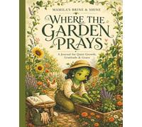 Where the Garden Prays: A Journal for Quiet Growth, Gratitude & Grace 120 Wide-Ruled Journal Pages | 7.5 × 9.25 Inches