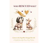 Who Rescued Who?: Letters to the Dog Who Changed My Life: A Guided Journal for Rescue Dog Families, Adoption Memories, Gratitude, Reflection & Forever Home Stories (Who Rescued Who? Collection)