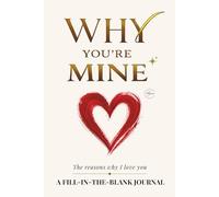 Why You’re Mine: Reasons why I love you: a guided fill-in-the-blank love journal to capture memories and create a meaningful keepsake