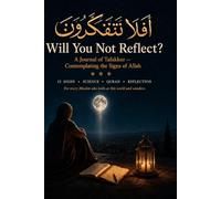 Will You Not Reflect? A Journal of Tafakkur Contemplating the Signs of Allah: For every Muslim who looks at this world and wonders
