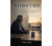 Without Her: A Guided Journal for Men Healing After the Loss of Their Wife