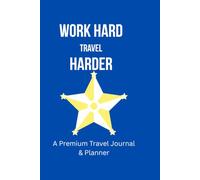 Work Hard Travel Harder: A Premium Travel Journal & Planner. 120-Day Vacation Diary and Itinerary Notebook with Prompts for Trip Planning.Budget Tracking and Daily Highlights (6 X 9 In)