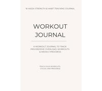 Workout Journal: 16-Week Progressive Overload Strength Training Log & Habit Tracker
