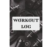 Workout Log Book: Fitness Journal for Gym Training, Weight Loss & Strength Progress Tracking (Daily Exercise Planner for Men & Women)