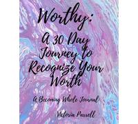 Worthy: A 30 Day Journey to Recognize Your Worth: A Becoming Whole Journal