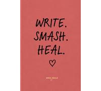 WRITE. SMASH. HEAL.: A Guided Healing Journal for Reflection, Emotional Release & Personal Growth