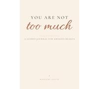 You Are Not Too Much: A Guided Journal to Calm the Spiral, Heal Anxious Attachment, and Feel Safe in Love