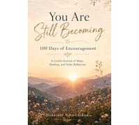 You Are Still Becoming: 100 Days of Encouragement: A Gentle Journal of Hope, Healing, and Daily Reflection