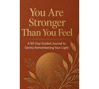 You Are Stronger Than You Feel: A 90-Day Guided Journal to Gently Remembering Your Light