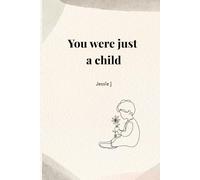 You were just a child: A guided journal for healing Childhood Trauma, Emotional Neglect,and inner child wounds.